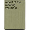 Report Of The ... Meeting, Volume 3 door Onbekend