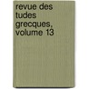 Revue Des Tudes Grecques, Volume 13 door Ch-Em Ruelle