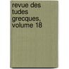 Revue Des Tudes Grecques, Volume 18 door Ch-Em Ruelle