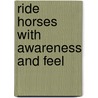 Ride Horses With Awareness And Feel door Tineke Bartels