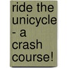 Ride the Unicycle - a Crash Course! door Gregg Vivolo