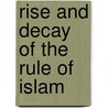 Rise and Decay of the Rule of Islam door Archibald Joseph Dunn