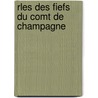 Rles Des Fiefs Du Comt de Champagne by Auguste Longnon
