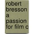 Robert Bresson A Passion For Film C