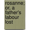 Rosanne; Or, a Father's Labour Lost door Onbekend