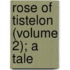 Rose Of Tistelon (Volume 2); A Tale by Emilie Flygare-Carln