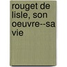 Rouget de Lisle, Son Oeuvre--Sa Vie door Julien Tiersot