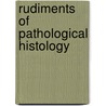 Rudiments of Pathological Histology door George Busk
