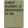 Rudolf Eucken; A Philosophy Of Life door Abel J. 1878-1949 Jones