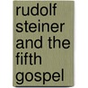 Rudolf Steiner And The Fifth Gospel by Peter Selg