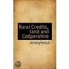 Rural Credits, Land And Cooperative by . Anonymous