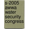 S-2005 Awwa Water Security Congress door Multiple Contributors