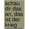 Schau dir das an, das ist der Krieg by Dieter Wellershoff