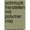 Schmuck herstellen mit Polymer Clay door Donna Kato