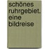 Schönes Ruhrgebiet. Eine Bildreise