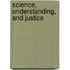 Science, Understanding, and Justice