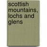 Scottish Mountains, Lochs And Glens door Onbekend