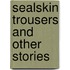 Sealskin Trousers And Other Stories