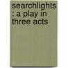Searchlights : A Play In Three Acts door Horace Annesley Vachell