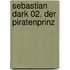 Sebastian Dark 02. Der Piratenprinz