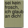 Sei kein Frosch, ich glaub an dich! door Klara Sophie Lechner