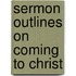 Sermon Outlines On Coming To Christ