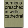 Sermons Preached in Wells Cathedral door George Henry Sacheverell Johnson