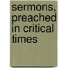 Sermons, Preached in Critical Times door James Edward Thompson