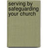 Serving by Safeguarding Your Church by Robert H. Welch