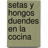 Setas y Hongos Duendes En La Cocina door Carlos D. Cidon