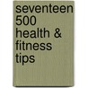 Seventeen 500 Health & Fitness Tips by Meghann Foye
