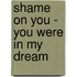 Shame On You - You Were In My Dream
