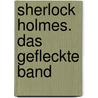 Sherlock Holmes. Das gefleckte Band door Sir Arthur Conan Doyle