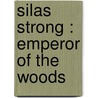 Silas Strong : Emperor Of The Woods door Irving Bacheller