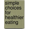 Simple Choices for Healthier Eating by Sondra K. Lewis