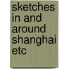 Sketches In And Around Shanghai Etc door John D. Clark