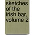 Sketches of the Irish Bar, Volume 2