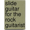 Slide Guitar for the Rock Guitarist door Fred Sokolow