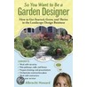 So You Want To Be A Garden Designer door Love Albrecht Howard