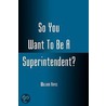 So You Want to Be a Superintendent? door William Hayes