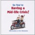 So You'Re Having A Mid-Life Crisis!