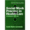 Social Work Practice in Health Care by Carel Bailey Germain