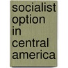 Socialist Option In Central America door Shafik Jorge Handal