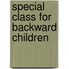 Special Class for Backward Children door Lightner Witmer