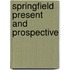 Springfield Present And Prospective