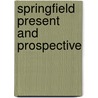 Springfield Present And Prospective by Eugene Clarence Gardner