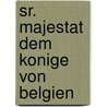 Sr. Majestat Dem Konige Von Belgien by Anton Stauber