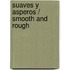 Suaves y Asperos / Smooth and Rough