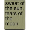 Sweat of the Sun, Tears of the Moon door Peter Lourie