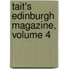 Tait's Edinburgh Magazine, Volume 4 door William Tait